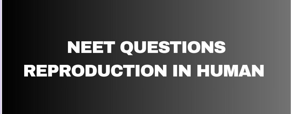 NEET questions of human reproduction